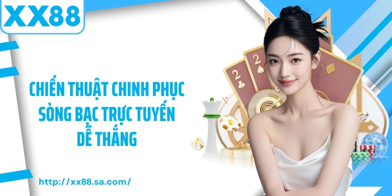 Sòng Bạc Trực Tuyến XX88 Trải Nghiệm Giải Trí Hiện Đại 4 Chiến thuật chinh phục sòng bạc trực tuyến dễ thắng
