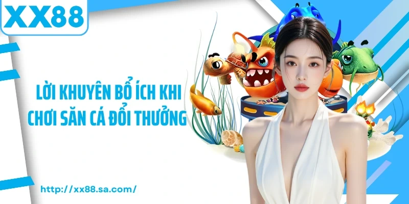 Lời khuyên bổ ích khi chơi săn cá đổi thưởng 
