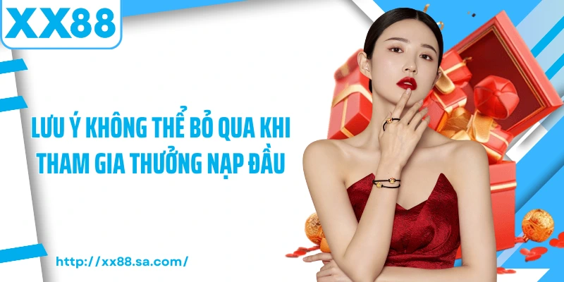 Lưu ý không thể bỏ qua khi tham gia thưởng nạp đầu