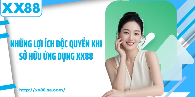Những lợi ích độc quyền khi sở hữu ứng dụng XX88