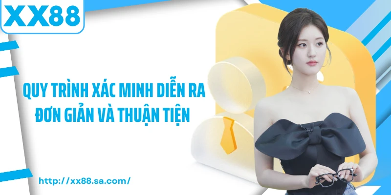 Quy trình xác minh diễn ra đơn giản và thuận tiện 