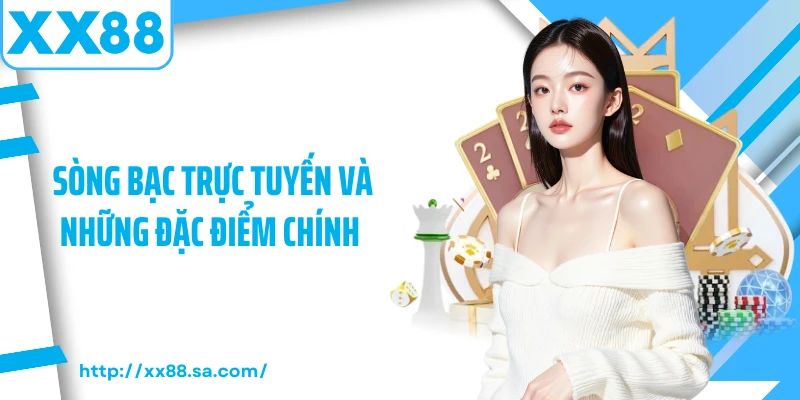 Sòng Bạc Trực Tuyến XX88 Trải Nghiệm Giải Trí Hiện Đại 2 Sòng bạc trực tuyến và những đặc điểm chính