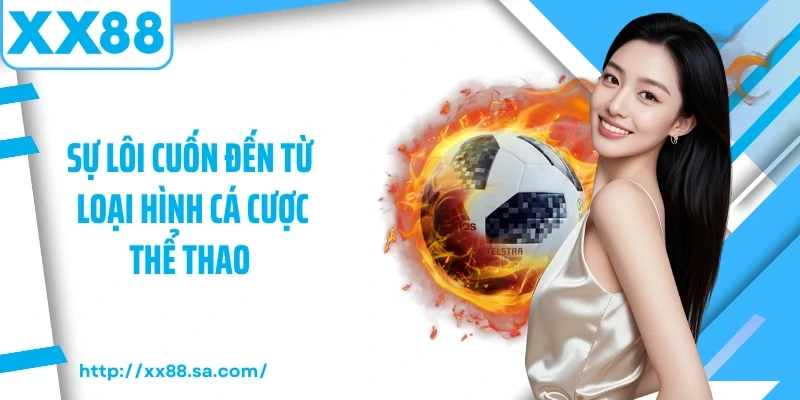 Cá Cược Thể Thao Và Những Thông Tin Quan Trọng Cần Biết 2 Sự lôi cuốn đến từ loại hình cá cược thể thao