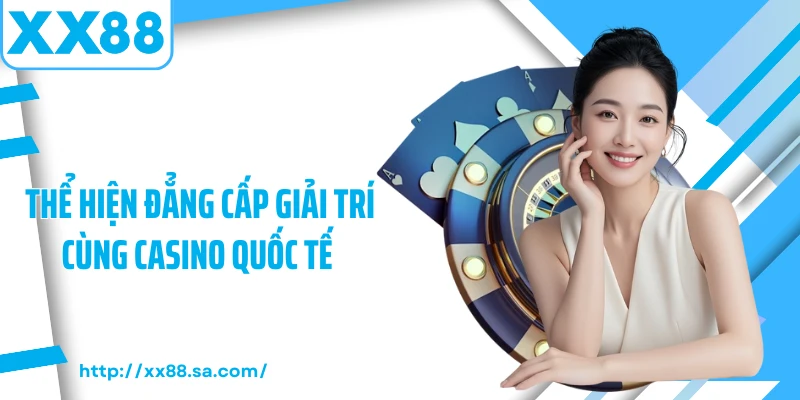 Casino Quốc Tế Điểm Hẹn Giải Trí Trực Tuyến Đỉnh Cao 2 Thể hiện đẳng cấp giải trí cùng casino quốc tế