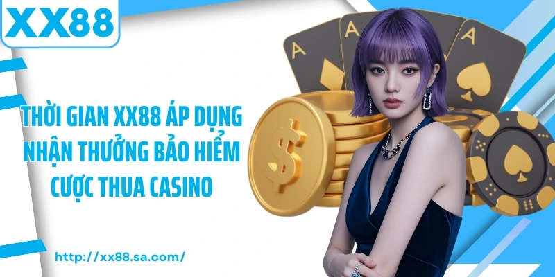 Thời gian XX88 áp dụng nhận thưởng bảo hiểm cược thua casino