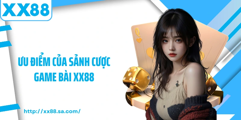 Ưu điểm của sảnh cược game bài XX88